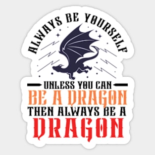 Always Be Yourself Unless You Can Be a Dragon Then Always Be a Dragon Sticker